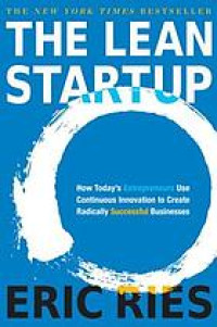 The lean startup : how today's entrepreneurs use continuous innovation